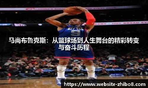 马尚布鲁克斯：从篮球场到人生舞台的精彩转变与奋斗历程