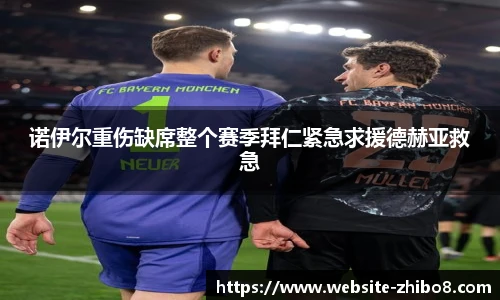 诺伊尔重伤缺席整个赛季拜仁紧急求援德赫亚救急