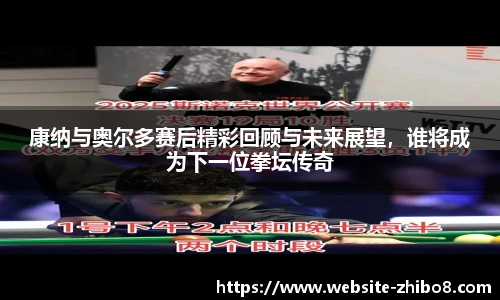 康纳与奥尔多赛后精彩回顾与未来展望，谁将成为下一位拳坛传奇