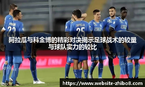 阿拉瓜与科金博的精彩对决揭示足球战术的较量与球队实力的较比